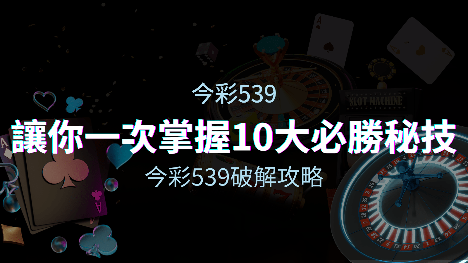 今彩539破解攻略:讓你一次掌握10個必勝秘技